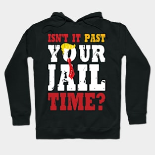 Isn't It Past Your Jail Time Funny Trump Saying Hoodie